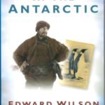 With Scott in the Antarctic - Edward Wilson, Explorer, Naturalist, Artist