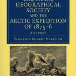The Royal Geographical Society And The Arctic Expedition Of 1875-6: A Report