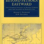 Beyond Petsora Eastward: Two Summer Voyages to Novaya Zemlya and the Islands of Barents Sea