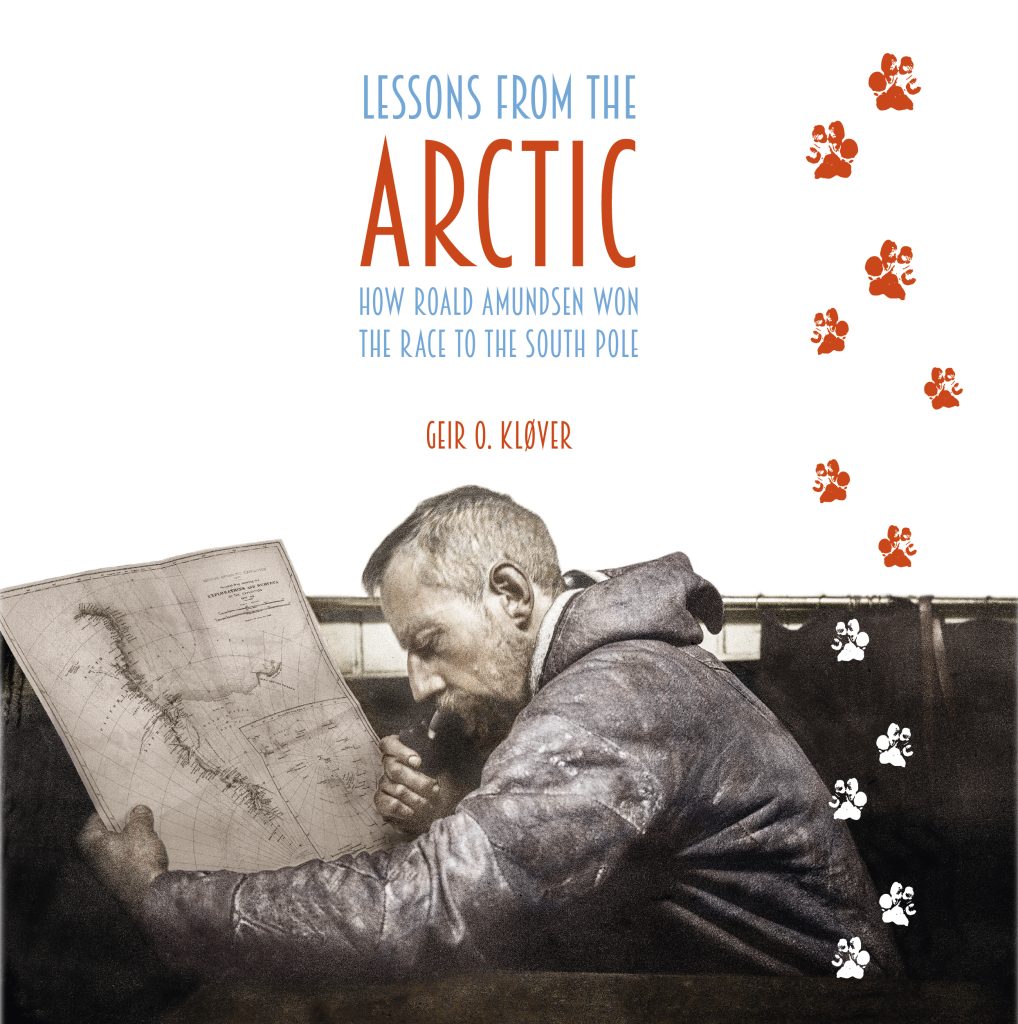 Lessons from the Arctic - How Roald Amundsen Won the Race to the South Pole