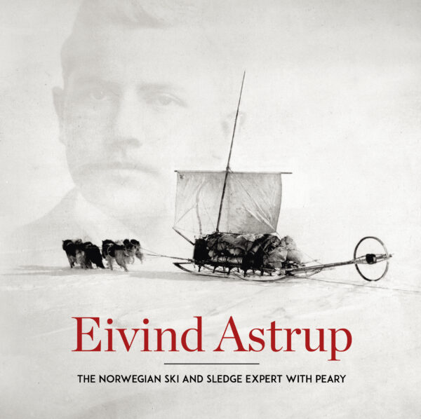 Eivind Astrup - The Norwegian Ski and Sledge Expert With Peary