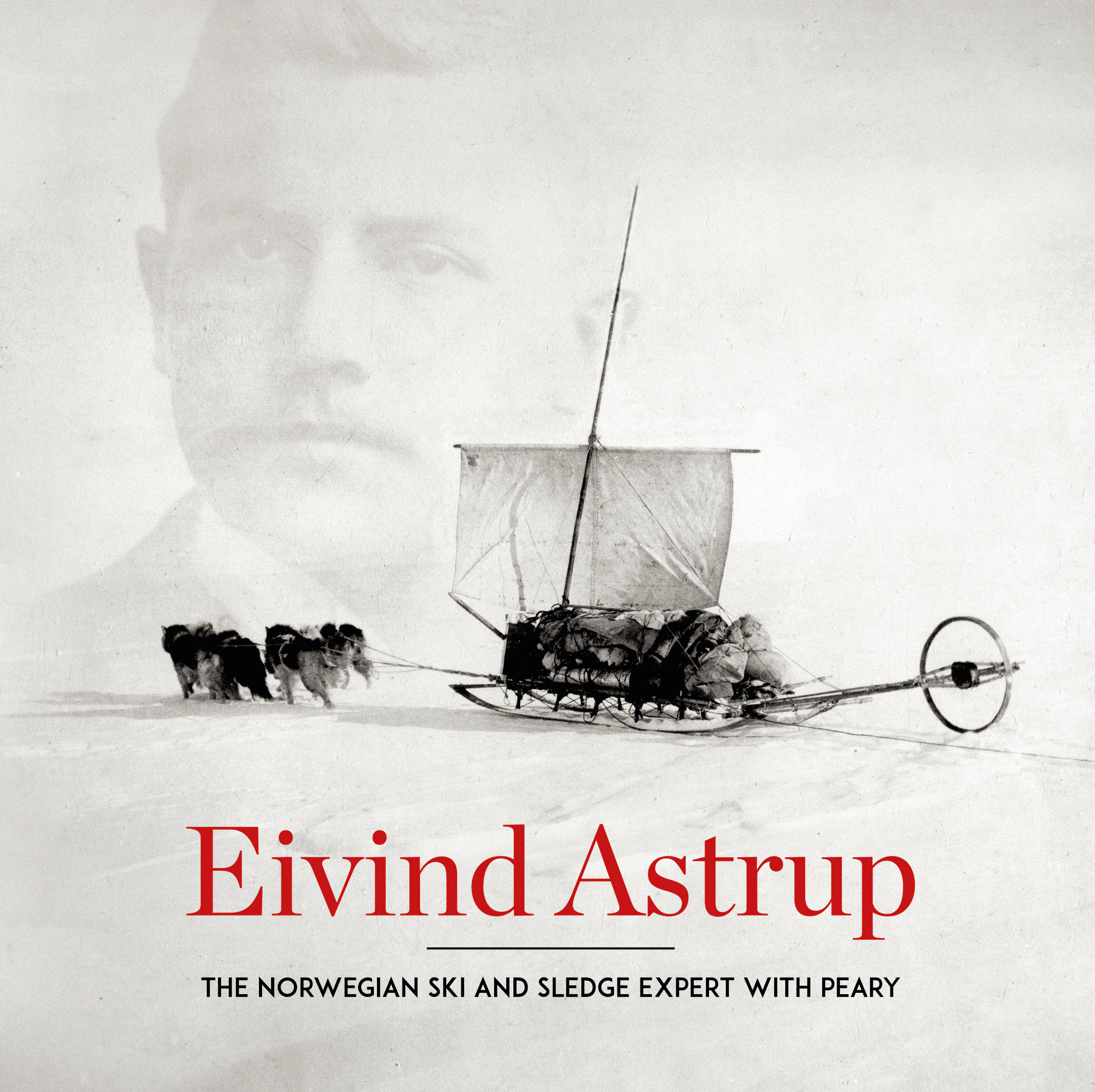 Eivind Astrup - The Norwegian Ski and Sledge Expert With Peary
