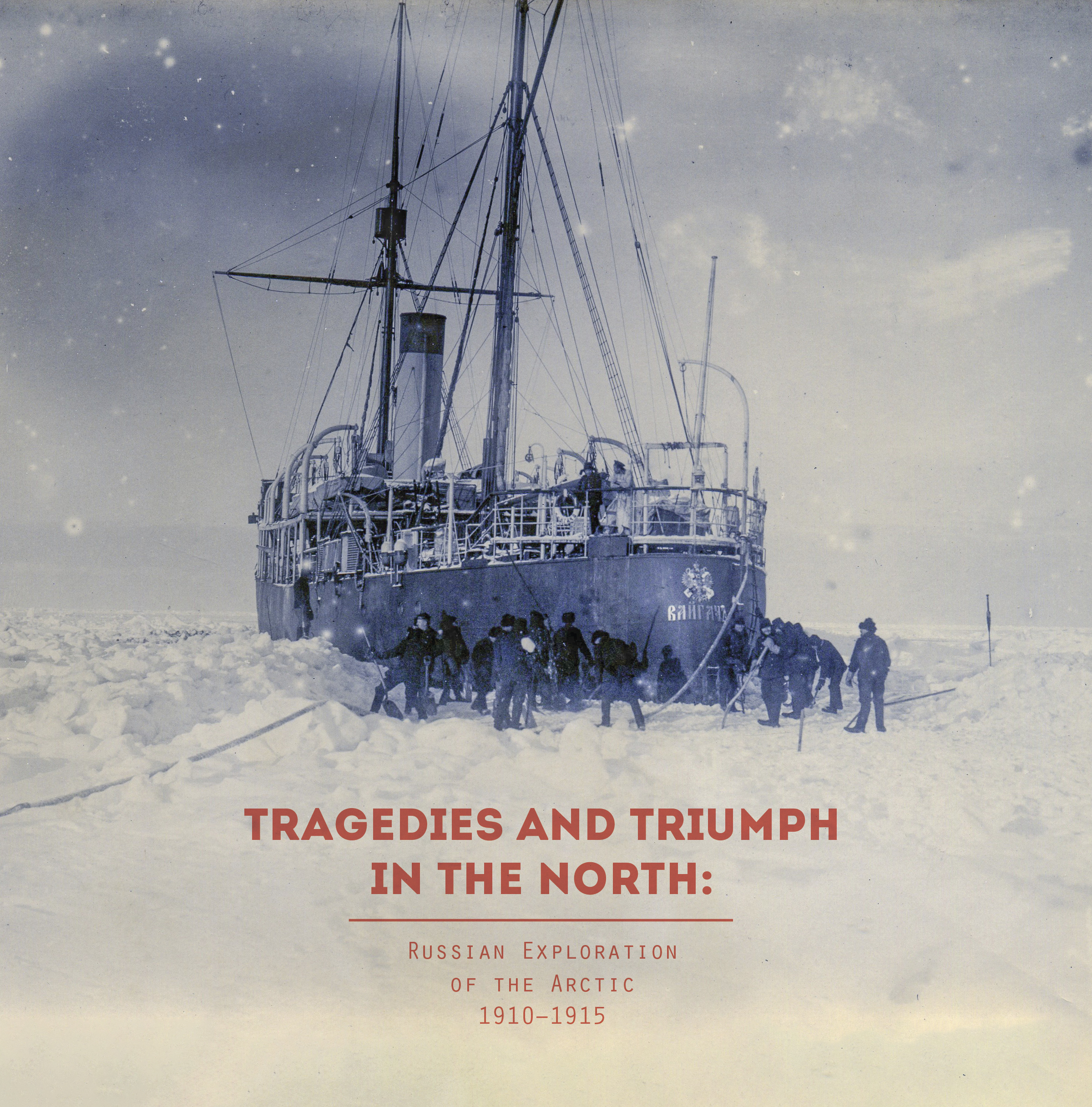 Tragedies and Triumph in the North - Russian Exploration of the Arctic 1910–1915