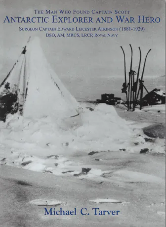 The man who found Captain Scott - Antarctic explorer and war hero: Surgeon Captain Edward Leicester Atkinson (1881-1929) DSO AM MRCS LRCP Royal Navy