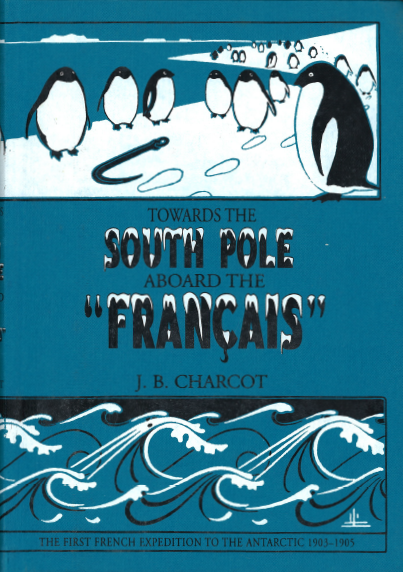 Towards the South Pole aboard the Francais - The first french expedition to the Antarctic 1903 - 05