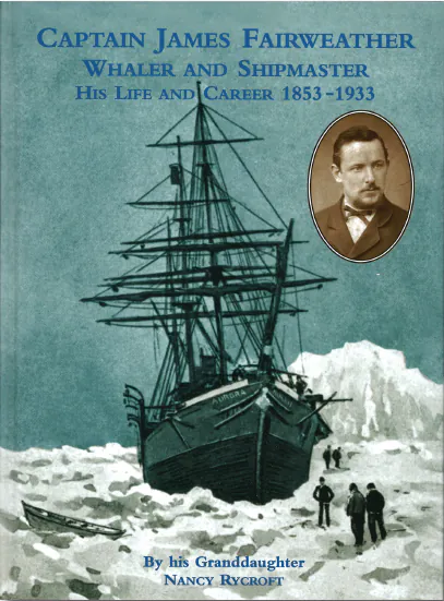 Captain James Fairweather, whaler and shipmaster - his life and career 1853 - 1933