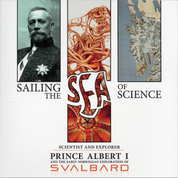 Sailing The Sea Of Science - Scientist and Explorer Prince Albert I And The Early Norwegian Exploration Of Svalbard