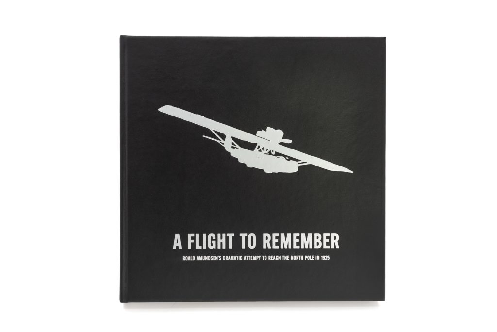 A Flight To Remember: Roald Amundsens Dramatic Attempt To Reach The North Pole In 1925 - Special Limited Edition (30 copies)
