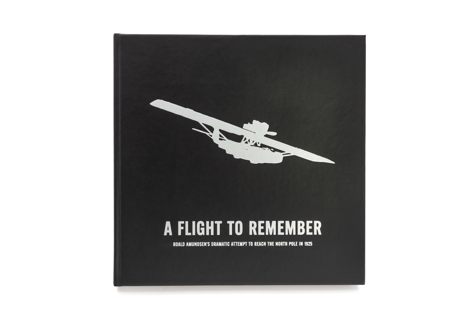 A Flight To Remember: Roald Amundsens Dramatic Attempt To Reach The North Pole In 1925 - Special Limited Edition (30 copies)